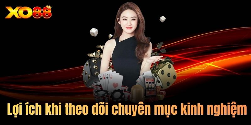 Lợi ích khi theo dõi chuyên mục kinh nghiệm