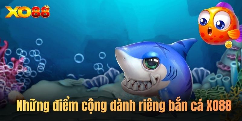 Những điểm cộng dành riêng bắn cá XO88