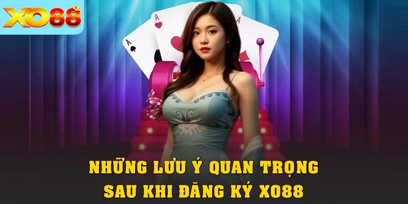Những lưu ý quan trọng sau khi đăng ký XO88