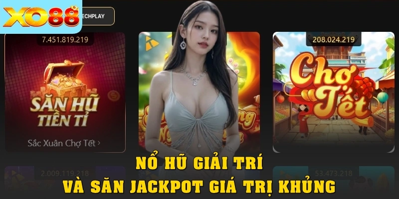 Nổ hũ giải trí và săn Jackpot giá trị khủng